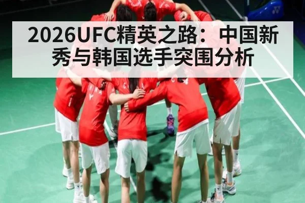 2026UFC精英之路：中国新秀与韩国选手突围分析